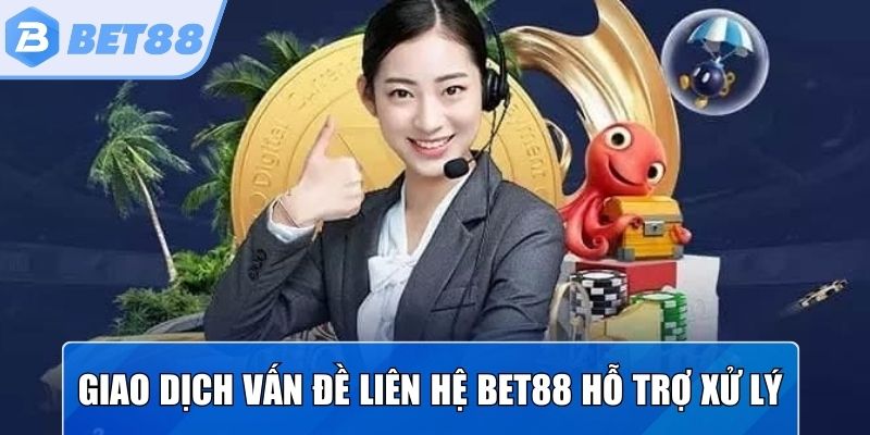 Giao dịch gặp vấn đề cần liên hệ Bet88 hỗ trợ xử lý