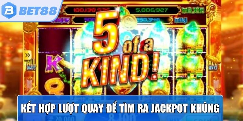 Kết hợp những lượt quay để tìm ra jackpot khủng