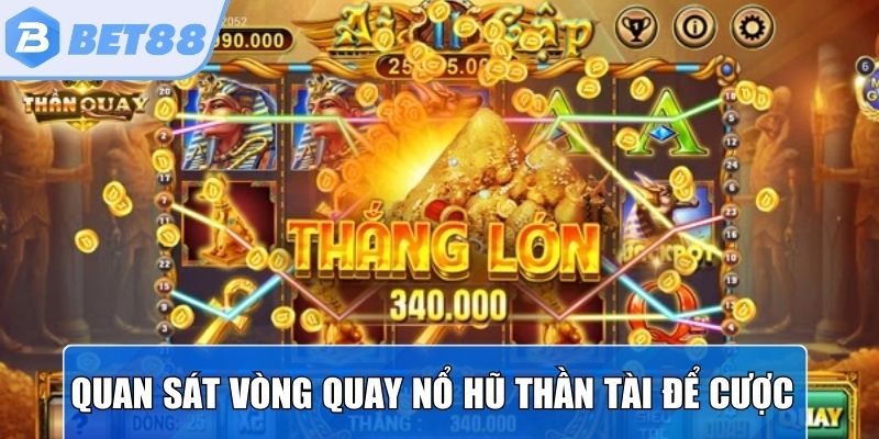Quan sát các vòng quay nổ hũ thần tài để chọn thời điểm tăng cược