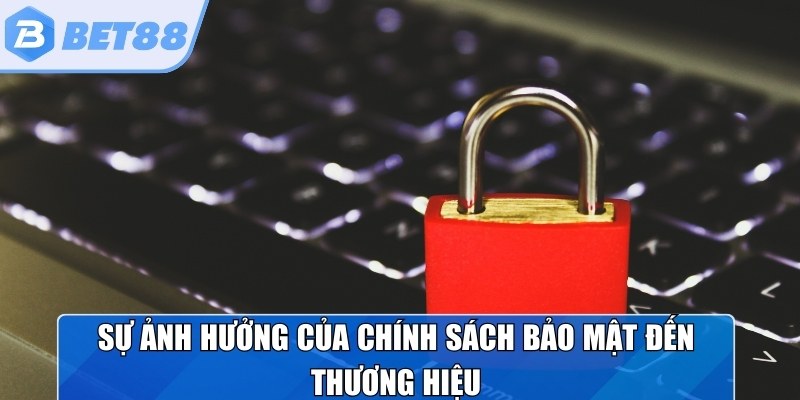 Sự ảnh hưởng của chính sách bảo mật đến thương hiệu