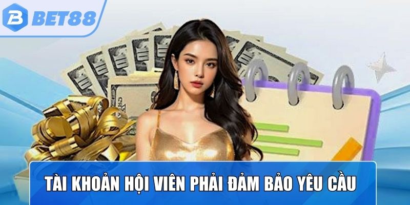 Tài khoản hội viên phải đảm bảo các yêu cầu tối thiểu