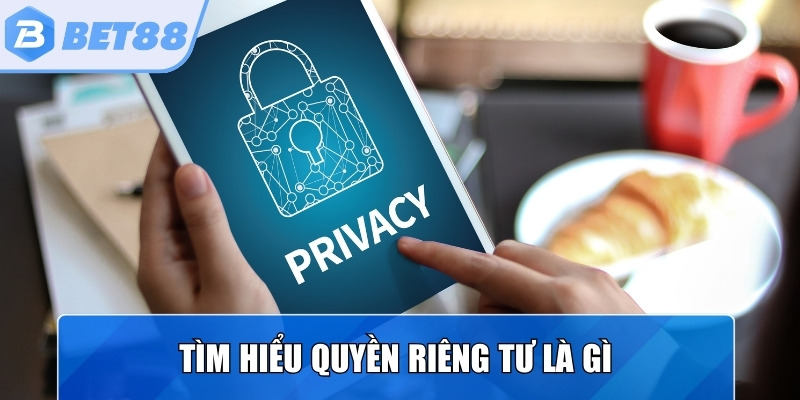 Tìm hiểu quyền riêng tư là gì