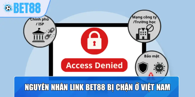 Nguyên nhân link Bet88 bị chặn ở Việt Nam