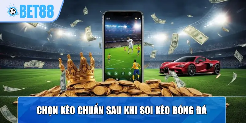 Chọn kèo chuẩn sau khi soi kèo bóng đá