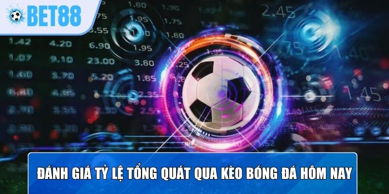 Đánh giá tỷ lệ tổng quát qua kèo bóng đá hôm nay