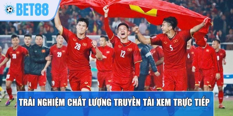 Trải nghiệm chất lượng truyền tải xem trực tiếp bóng đá 