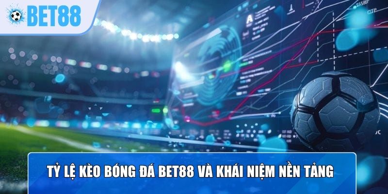 Tỷ lệ kèo bóng đá Bet88 và khái niệm nền tảng cần biết